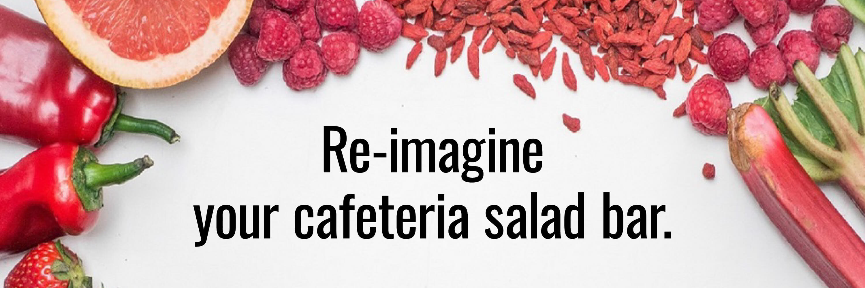 Re-imagine your cafeteria salad bar.