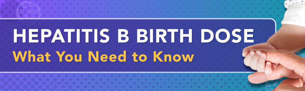 Hepaptitis B Birth Dose - What you need to know