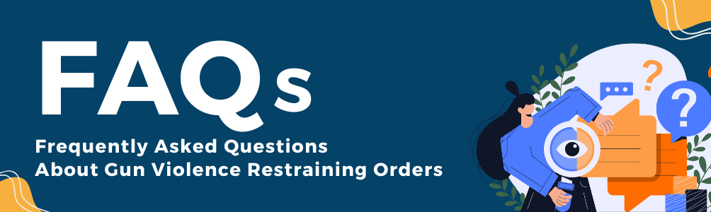 Frequently Asked Questions About Gun Violence Restraining Orders