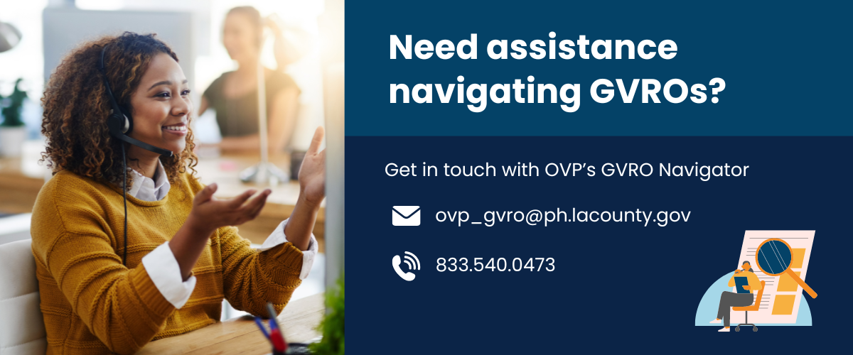 Need assistance navigating GVROs? Email ovp_gvro@ph.lacounty.gov or call 833-540-0473.