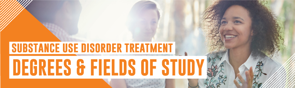 Substance Use Disorder Treatment: Degrees & Fields of Study